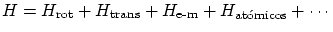 $\displaystyle H = H_\textrm{rot}+H_\textrm{trans}+ H_\textrm{e-m}+
H_\textrm{atómicos}+\cdots $