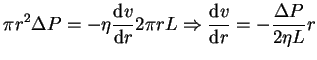 $\displaystyle \pi r^2 \Delta P = - \eta \frac{\textrm{d}v}{\textrm{d}r} 2 \pi r L \Rightarrow \frac{\textrm{d}v}{\textrm{d}r} =- \frac{\Delta P}{2 \eta L} r$