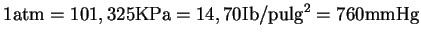 $\displaystyle \mathrm{1 atm = 101,325 KPa = 14,70 Ib/pulg^2 = 760 mm Hg}$