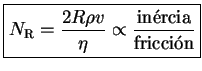 $\displaystyle \boxed{N_{\textrm{R}} = \frac{2 R \rho v}{\eta} \propto \frac{\textrm{in�cia}}{\textrm{fricci�}} }$