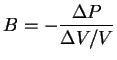 $\displaystyle B = - \frac{\Delta P} {\Delta V/V} $