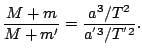 $\displaystyle \frac{M+m}{M+m'}=\frac{a^{3}/T^{2}}{a^{'3}/T^{'2}}.
$