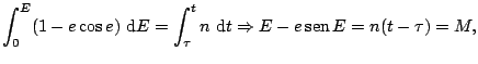 $\displaystyle \int_{0}^{E}(1-e\cos e)\,\mathop{\rm d\!}\nolimits E=\int_{\tau}^...
...hop{\rm d\!}\nolimits t\Rightarrow E-e\mathop{\rm sen}\nolimits E=n(t-\tau)=M,
$