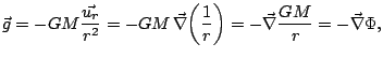 $\displaystyle \vec{g}=-GM\frac{\vec{u_{r}}}{r^{2}}=-GM\,\vec{\nabla}\!\left(\frac{1}{r}\right)=-\vec{\nabla}\frac{GM}{r}=-\vec{\nabla}\Phi,
$