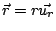 $ \vec{r}=r\vec{u_{r}}$