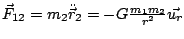 $ \vec{F}_{12}=m_{2}\ddot{\vec{r}}_{2}=-G\frac{m_{1}m_{2}}{r^{2}}\vec{u_{r}}$