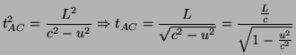 $\displaystyle t_{AC}^{2}=\frac{L^{2}}{c^{2}-u^{2}}\Rightarrow t_{AC}=\frac{L}{\sqrt{c^{2}-u^{2}}}=\frac{\frac{L}{c}}{\sqrt{1-\frac{u^{2}}{c^{2}}}}$