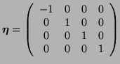 $\displaystyle \boldsymbol{\eta}= \left( \begin{array}{cccc} -1 & 0 & 0 & 0 0 & 1 & 0 & 0 0 & 0 & 1 & 0 0 & 0 & 0 & 1 \end{array} \right)$