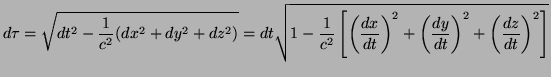$\displaystyle d\tau=\sqrt{dt^{2}-\frac{1}{c^{2}}(dx^{2}+dy^{2}+dz^{2})}=dt\sqrt...
...ht)^{2}+ \left(\frac{dy}{dt}\right)^{2}+ \left(\frac{dz}{dt}\right)^{2}\right]}$