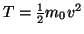 $ T=\frac{1}{2}m_{0}v^{2}$