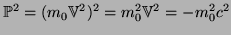 $\displaystyle \mathbb{P}^{2}=(m_{0}\mathbb{V}^{2})^{2}=m_{0}^{2}\mathbb{V}^{2}=-m_{0}^{2}c^{2}$