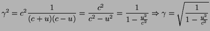 $\displaystyle \gamma^{2}=c^{2}\frac{1}{(c+u)(c-u)}=\frac{c^{2}}{c^{2}-u^{2}}=\f...
...}{1-\frac{u^{2}}{c^{2}}}\Rightarrow \gamma=\sqrt\frac{1}{1-\frac{u^{2}}{c^{2}}}$