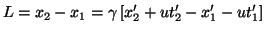 $\displaystyle L=x_{2}-x_{1}=\gamma\left[x'_{2}+ut'_{2}-x'_{1}-ut'_{1}\right]$