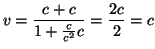 $\displaystyle v=\frac{c+c}{1+\frac{c}{c^{2}}c}=\frac{2c}{2}=c$