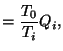 $\displaystyle =\frac{T_{0}}{T_{i}}Q_{i},$