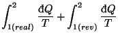 $\displaystyle \int_{1(real)}^{2}\frac{\mathop{\textrm{\dj}\!}\nolimits Q}{T}+\int_{1(rev)}^{2}\frac{\mathop{\textrm{\dj}\!}\nolimits Q}{T}$