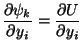 $\displaystyle \frac{\partial\psi_{k}}{\partial y_{i}}=\frac{\partial U}{\partial y_{i}}$