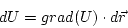 \begin{displaymath}
dU=grad(U)\cdot d\vec{r}
\end{displaymath}