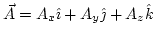 $\vec{A}=A_{x}\hat{\imath}+A_{y}\hat{\jmath}+A_{z}\hat{k}$