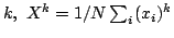 $ k, X^k=1/N \sum_i (x_i)^k$