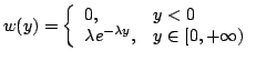 $\displaystyle w(y) = \left\{\begin{array}{ll} 0, & y<0
\lambda e^{-\lambda y}, & y \in [0, +\infty)
\end{array} \right.$