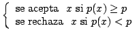 $\displaystyle \left\{\begin{array}{ll} \textrm{se acepta} x \textrm{si} ...
... p
\textrm{se rechaza} x \textrm{si} p(x) < p
\end{array} \right.$