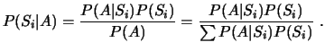 $\displaystyle P(S_i \vert A) = \frac{ P(A \vert S_i) P(S_i) }{ P(A) } = \frac{ P(A \vert S_i) P(S_i) }{ \sum P(A \vert S_i) P(S_i) }  . $
