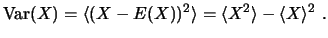 $\displaystyle \ensuremath{\mathrm{Var}}(X) = \langle ( X - E(X))^2 \rangle = \langle X^2 \rangle - \langle X \rangle^2  . $