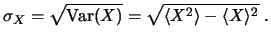 $\displaystyle \sigma_X = \sqrt{\ensuremath{\mathrm{Var}}(X)} = \sqrt{\langle X^2 \rangle - \langle X \rangle^2}  . $