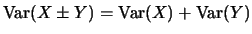 $ \ensuremath{\mathrm{Var}}( X \pm Y) = \ensuremath{\mathrm{Var}}(X) + \ensuremath{\mathrm{Var}}(Y)$