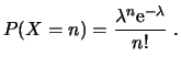 $\displaystyle P(X = n) = \frac{\lambda^n \ensuremath{\mathrm{e}}^{-\lambda}}{n!}  . $