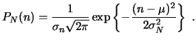 $\displaystyle P_N(n) = \frac{1}{\sigma_n \sqrt{2\pi}} \exp\left\{ - \frac{(n-\mu)^2}{2\sigma_N^2} \right\}  . $