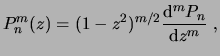 $\displaystyle P _n^m(z) = (1-z^2)^{m/2} \frac{\ensuremath{\mathrm{d}}^m P_n}{\ensuremath{\mathrm{d}}z^m}  , $