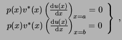 $\displaystyle \left.\begin{array}{c}
p(x)v^*(x) \left( \frac{\ensuremath{\mathr...
...m{d}}u(x)}{\ensuremath{\mathrm{d}}x} \right)_{x=b} = 0
\end{array}\right\}  , $