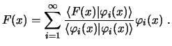 $\displaystyle F(x) = \sum_{i=1}^{\infty} \frac{\langle F(x) \vert \varphi_i(x) \rangle}{\langle \varphi_i(x) \vert \varphi_i(x) \rangle}
\varphi_i(x)  . $