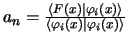 $ a_n = \frac{\langle F(x) \vert \varphi_i(x) \rangle}
{\langle \varphi_i(x) \vert \varphi_i(x) \rangle}$