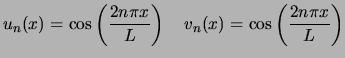 $\displaystyle u_n(x) = \cos\left(\frac{2n\pi x}{L}\right) \quad v_n(x) = \cos\left(\frac{2n\pi x}{L}\right) $