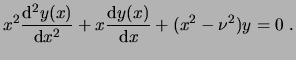 $\displaystyle x^2 \frac{\ensuremath{\mathrm{d}}^2y(x)}{\ensuremath{\mathrm{d}}x...
...{\ensuremath{\mathrm{d}}y(x)}{\ensuremath{\mathrm{d}}x} + (x^2 - \nu^2)y=0  . $