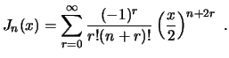 $\displaystyle J_n(x) = \sum_{r=0}^{\infty} \frac{(-1)^r}{r! (n+r)!} \left( \frac{x}{2} \right)^{n+2r}  . $