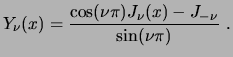 $\displaystyle Y_\nu(x) = \frac{ \cos(\nu\pi) J_\nu(x) - J_{-\nu} }{ \sin(\nu\pi) }  . $