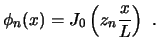 $\displaystyle \phi_n(x) = J_0\left( z_n \frac{x}{L}\right)  . $
