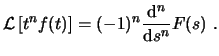 $\displaystyle \ensuremath{ \mathcal{L} \left[ t^n f(t) \right] }= (-1)^n \frac{\ensuremath{\mathrm{d}}^n}{\ensuremath{\mathrm{d}s}^n}F(s)  . $