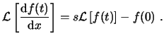$\displaystyle \ensuremath{ \mathcal{L} \left[ \frac{\ensuremath{\mathrm{d}f(t)}...
...rm{d}x}} \right] }= s \ensuremath{ \mathcal{L} \left[ f(t) \right] }- f(0)  . $