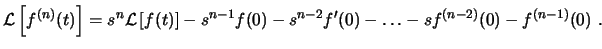 $\displaystyle \ensuremath{ \mathcal{L} \left[ f^{(n)}(t) \right] }= s^n \ensure...
...ht] }- s^{n-1}f(0) - s^{n-2} f'(0)- \ldots - s f^{(n-2)}(0) - f^{(n-1)}(0)  . $