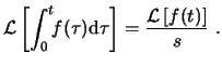 $\displaystyle \ensuremath{ \mathcal{L} \left[ \int_0^t\!\!f(\tau) \ensuremath{\...
...}\tau} \right] }= \frac{\ensuremath{ \mathcal{L} \left[ f(t) \right] }}{s}  . $