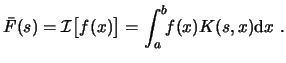 $\displaystyle \bar{F}(s) = \mathcal{I} \big[ f(x) \big] = \int_a^b\!\!f(x) K(s, x) \ensuremath{\mathrm{d}x} . $