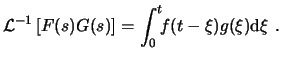 $\displaystyle \ensuremath{ \mathcal{L}^{-1} \left[ F(s) G(s) \right] }= \int^t_0\!\!f(t-\xi) g(\xi) \ensuremath{\mathrm{d}\xi} . $