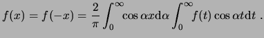 $\displaystyle f(x)=f(-x) = \frac{2}{\pi} \int_0^\infty\!\!\cos\alpha x \ensurem...
...mathrm{d}\alpha}\int_0^\infty\!\!f(t) \cos\alpha t \ensuremath{\mathrm{d}t} . $