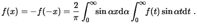 $\displaystyle f(x)=-f(-x) = \frac{2}{\pi} \int_0^\infty\!\!\sin\alpha x \ensure...
...mathrm{d}\alpha}\int_0^\infty\!\!f(t) \sin\alpha t \ensuremath{\mathrm{d}t} . $