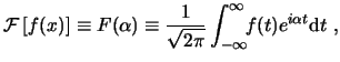 $\displaystyle \ensuremath{ \mathcal{F} \left[ f(x) \right] }\equiv F(\alpha) \e...
...t{2\pi}}\int^\infty_{-\infty}\!\!f(t) e^{i\alpha t}\ensuremath{\mathrm{d}t} , $